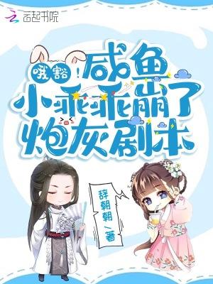 哦豁!咸鱼小乖乖崩了炮灰剧本
