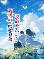放手后,暗恋对象说他爱我