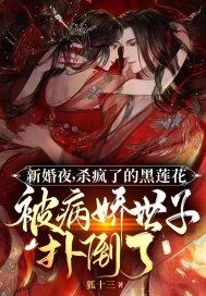 新婚夜,杀疯了的黑莲花被病娇世子扑倒了