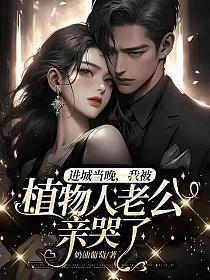 进城当晚,我被植物人老公亲哭了