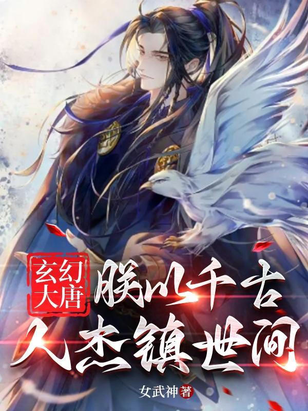 玄幻大唐:朕以千古人杰镇世间