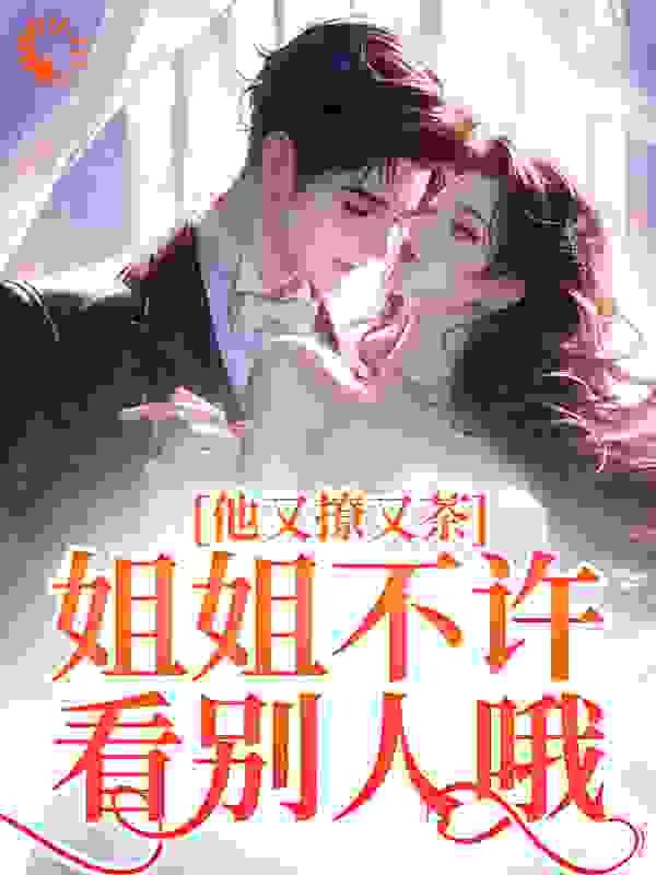 他又撩又茶!姐姐不许看别人哦