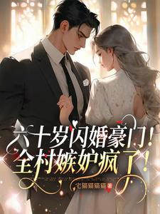 六十岁闪婚豪门!全村嫉妒疯了!