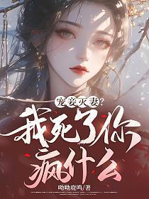 宠妾灭妻?我死了你疯什么