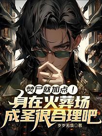 焚尸就加点!身在火葬场,成圣很合理吧