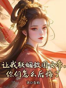 让我联姻敌国女帝，你们怎么后悔了