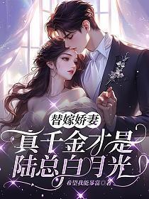 替嫁娇妻：真千金才是陆总白月光