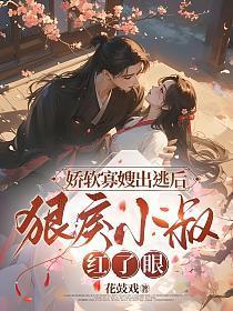娇软寡嫂出逃后,狠戾小叔红了眼