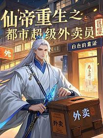 仙帝重生之都市超级外卖员