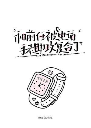和前任被电话手表助攻复合了