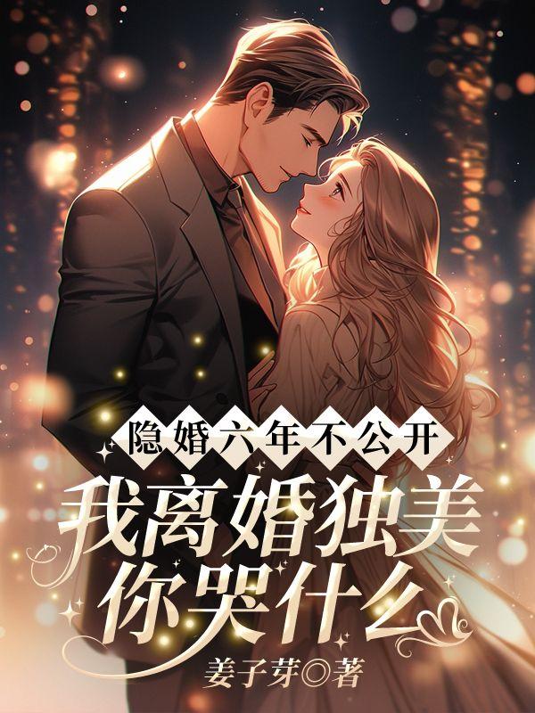 隐婚六年不公开,我离婚独美你哭什么?