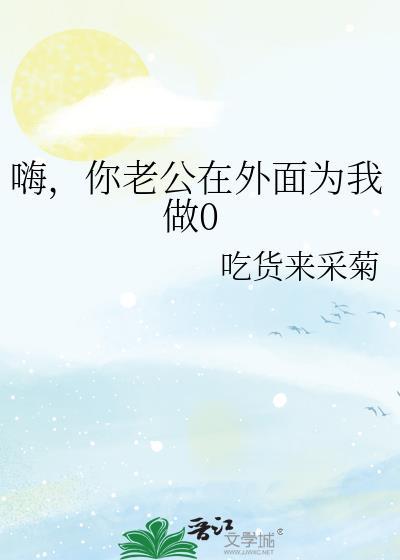 嗨,你老公在外面为我做0