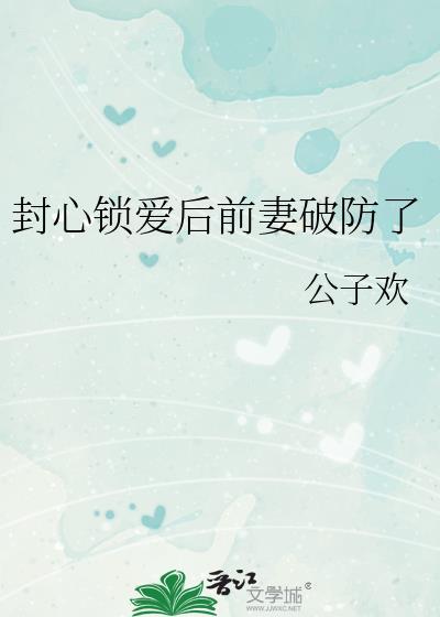 封心锁爱后前妻破防了