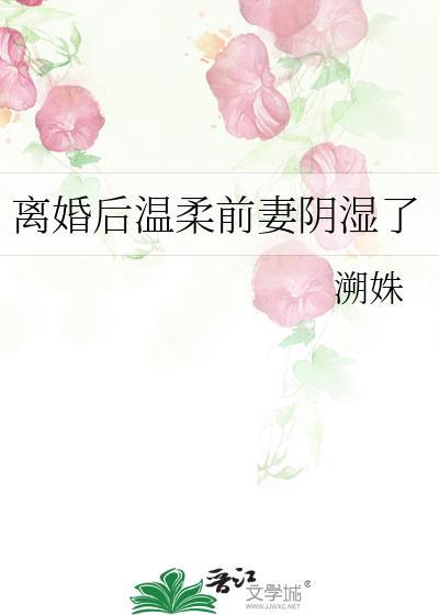 离婚后温柔前妻阴湿了