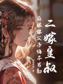 二嫁皇叔,白眼狼父子悔不当初