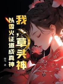 我,草头神,以香火证道成真神