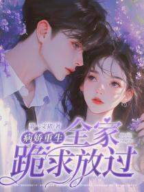 病娇重生,全家跪求放过