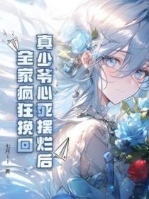 真少爷心死摆烂后,全家疯狂挽回