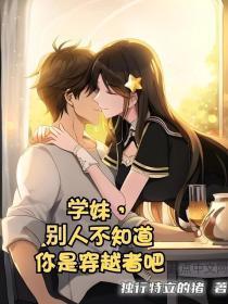 学妹,别人不知道你是穿越者吧