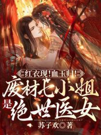 红衣现!血玉归!废材七小姐是绝世医女