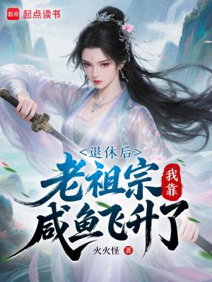 退休后，老祖宗我靠咸鱼飞升了