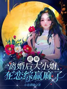 甜爆！离婚后大小姐在恋综赢麻了