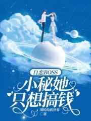 自恋BOSS:小秘她只想搞钱