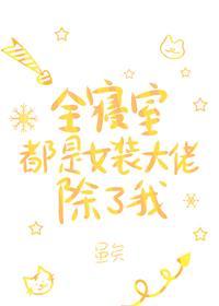 全寝室都是女装大佬,除了我