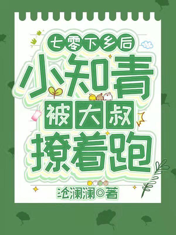 七零:下乡后小知青被大叔撩着跑