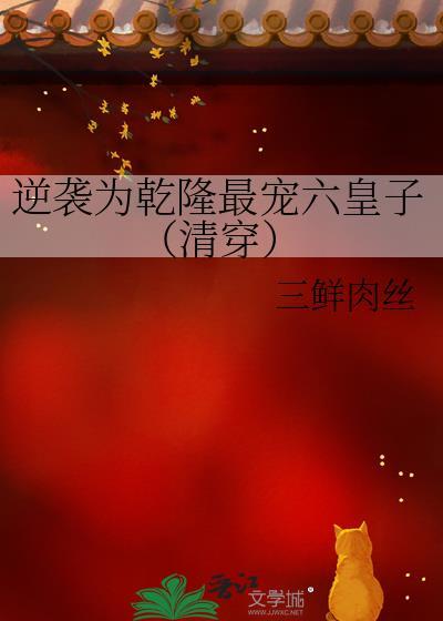 逆袭为乾隆最宠六皇子(清穿)
