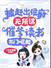 被赶出侯府?无所谓,催爹读书寒门崛起