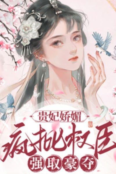 贵妃娇媚,疯批权臣强取豪夺