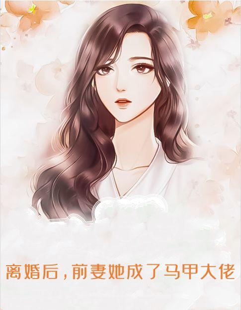 离婚后,前妻她成了马甲大佬