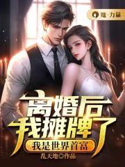 离婚后我摊牌了,我是世界首富