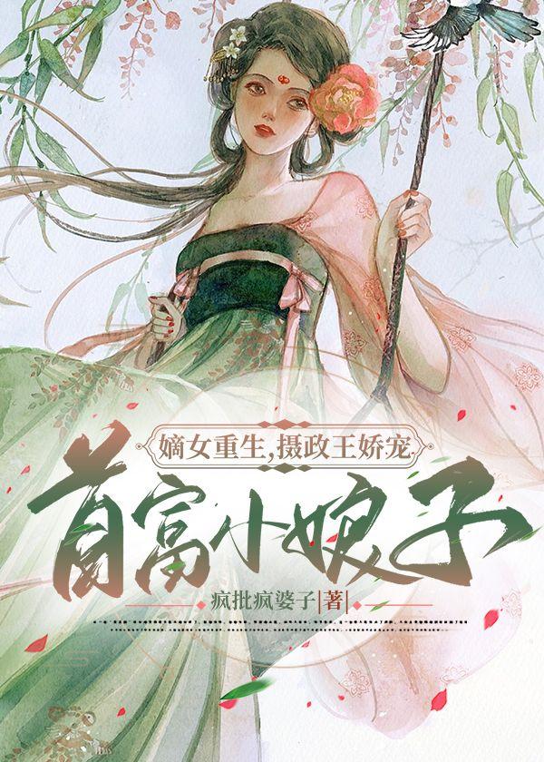 嫡女重生:摄政王娇宠首富小娘子