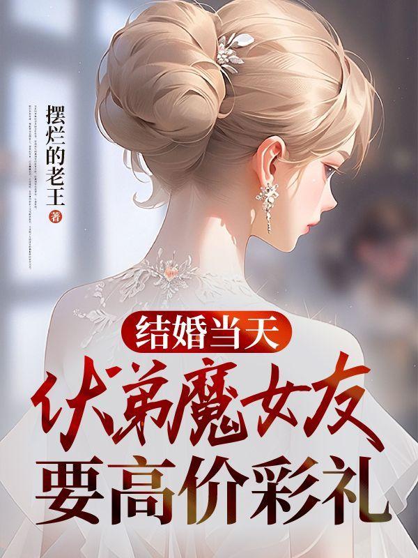 结婚当天,伏弟魔女友要高价彩礼