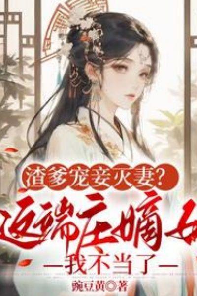渣爹宠妾灭妻?这端庄嫡女我不当了