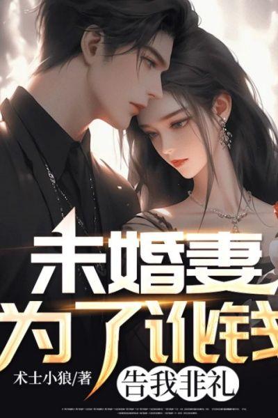 未婚妻为了讹钱,告我非礼