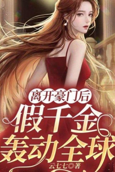 离开豪门后,假千金轰动全球