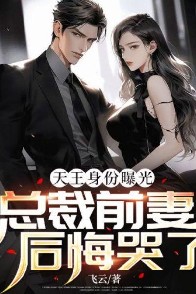 天王身份曝光,总裁前妻后悔哭了!