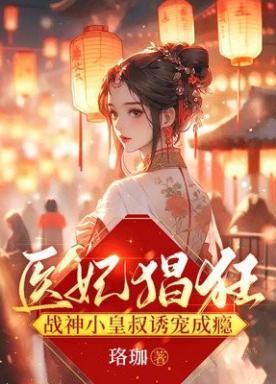 医妃猖狂,战神小皇叔诱宠成瘾